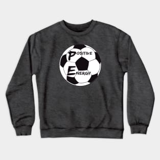 Positive Energy Soccer - inspirational coach quotes Crewneck Sweatshirt